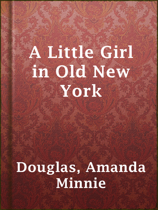 Title details for A Little Girl in Old New York by Amanda Minnie Douglas - Available